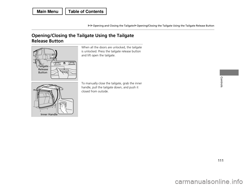 HONDA PILOT 2013 2.G Owners Manual 111
uuOpening and Closing the TailgateuOpening/Closing the Tailgate Using the Tailgate Release Button
Controls
Opening/Closing the Tailgate Using the Tailgate
Release Button
When all the doors are un HONDA PILOT 2013 2.G Owners Manual 111
uuOpening and Closing the TailgateuOpening/Closing the Tailgate Using the Tailgate Release Button
Controls
Opening/Closing the Tailgate Using the Tailgate
Release Button
When all the doors are un