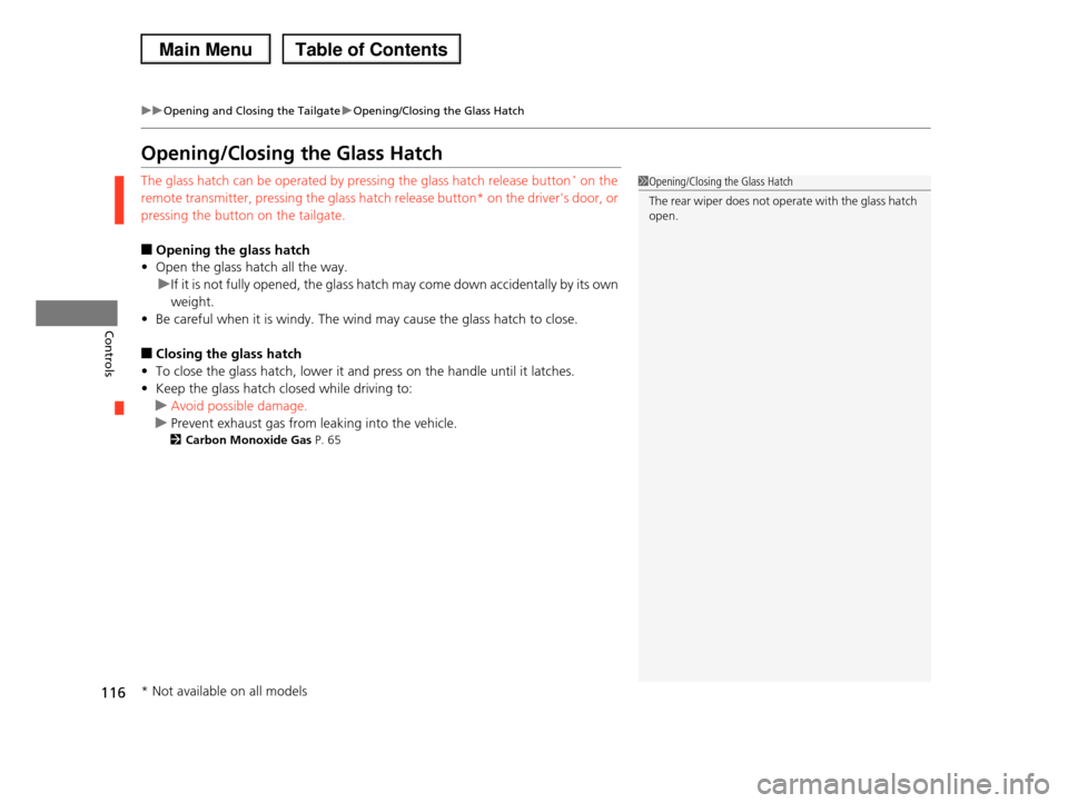 HONDA PILOT 2013 2.G Owners Manual 116
uuOpening and Closing the TailgateuOpening/Closing the Glass Hatch
Controls
Opening/Closing the Glass Hatch
The glass hatch can be operated by pressing the glass hatch release button* on the
remo HONDA PILOT 2013 2.G Owners Manual 116
uuOpening and Closing the TailgateuOpening/Closing the Glass Hatch
Controls
Opening/Closing the Glass Hatch
The glass hatch can be operated by pressing the glass hatch release button* on the
remo