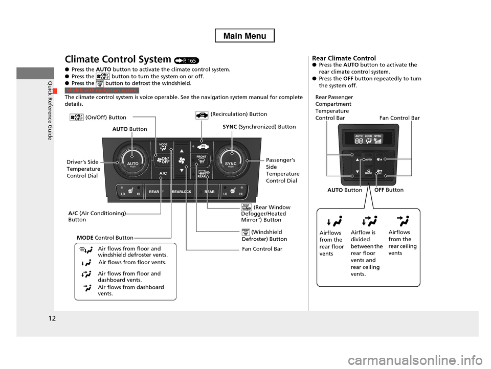 HONDA PILOT 2013 2.G Owners Manual 12
Quick Reference Guide
Climate Control System (P165)
●Press the AUTO button to activate the climate control system.
●Press the   button to turn the system on or off.●Press the   button to defr
