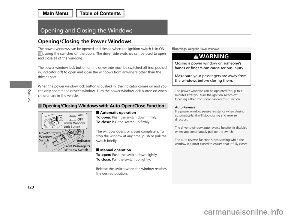 HONDA PILOT 2013 2.G Owners Manual 120
Controls
Opening and Closing the Windows
Opening/Closing the Power Windows
The power windows can be opened and closed when the ignition switch is in ON
(w, using the switches on the doors. The dr HONDA PILOT 2013 2.G Owners Manual 120
Controls
Opening and Closing the Windows
Opening/Closing the Power Windows
The power windows can be opened and closed when the ignition switch is in ON
(w, using the switches on the doors. The dr