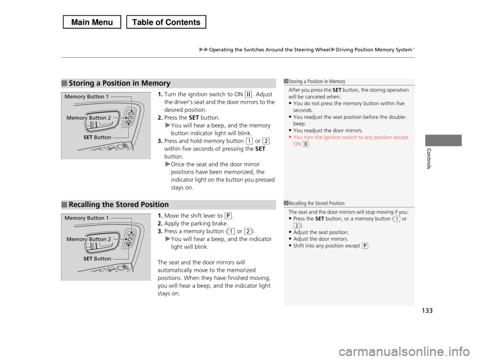 HONDA PILOT 2013 2.G Owners Manual 133
uuOperating the Switches Around the Steering WheeluDriving Position Memory System*
Controls
1.Turn the ignition switch to ON (w. Adjust
the driver’s seat and the door mirrors to the
desired p HONDA PILOT 2013 2.G Owners Manual 133
uuOperating the Switches Around the Steering WheeluDriving Position Memory System*
Controls
1.Turn the ignition switch to ON (w. Adjust
the driver’s seat and the door mirrors to the
desired p