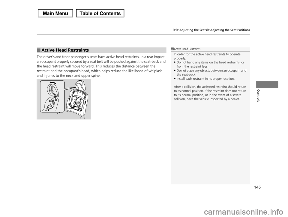 HONDA PILOT 2013 2.G Owners Manual 145
uuAdjusting the SeatsuAdjusting the Seat Positions
Controls
The driver’s and front passenger’s seats have active head restraints. In a rear impact,
an occupant properly secured by a seat belt HONDA PILOT 2013 2.G Owners Manual 145
uuAdjusting the SeatsuAdjusting the Seat Positions
Controls
The driver’s and front passenger’s seats have active head restraints. In a rear impact,
an occupant properly secured by a seat belt
