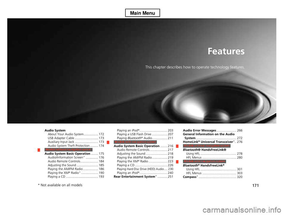 HONDA PILOT 2013 2.G Owners Manual 171
Features
This chapter describes how to operate technology features.
Audio SystemAbout Your Audio System ................ 172 USB Adapter Cable .......................... 173 Auxiliary Input Jack .