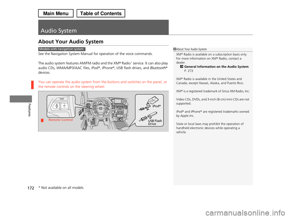 HONDA PILOT 2013 2.G Owners Manual 172
Features
Audio System
About Your Audio System
See the Navigation System Manual for operation of the voice commands.
The audio system features AM/FM radio and the XM® Radio* service. It can also p