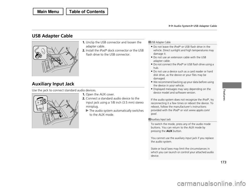 HONDA PILOT 2013 2.G Owners Manual 173
uuAudio SystemuUSB Adapter Cable
Features
USB Adapter Cable
1.Unclip the USB connector and loosen the
adapter cable.
2.Install the iPod® dock connector or the USB
flash drive to the USB connec HONDA PILOT 2013 2.G Owners Manual 173
uuAudio SystemuUSB Adapter Cable
Features
USB Adapter Cable
1.Unclip the USB connector and loosen the
adapter cable.
2.Install the iPod® dock connector or the USB
flash drive to the USB connec
