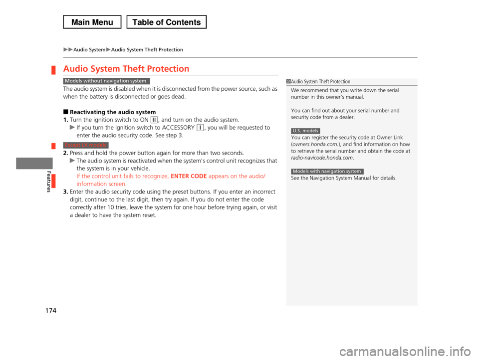 HONDA PILOT 2013 2.G Owners Manual 174
uuAudio SystemuAudio System Theft Protection
Features
Audio System Theft Protection
The audio system is disabled when it is disconnected from the power source, such as 
when the battery is disconn