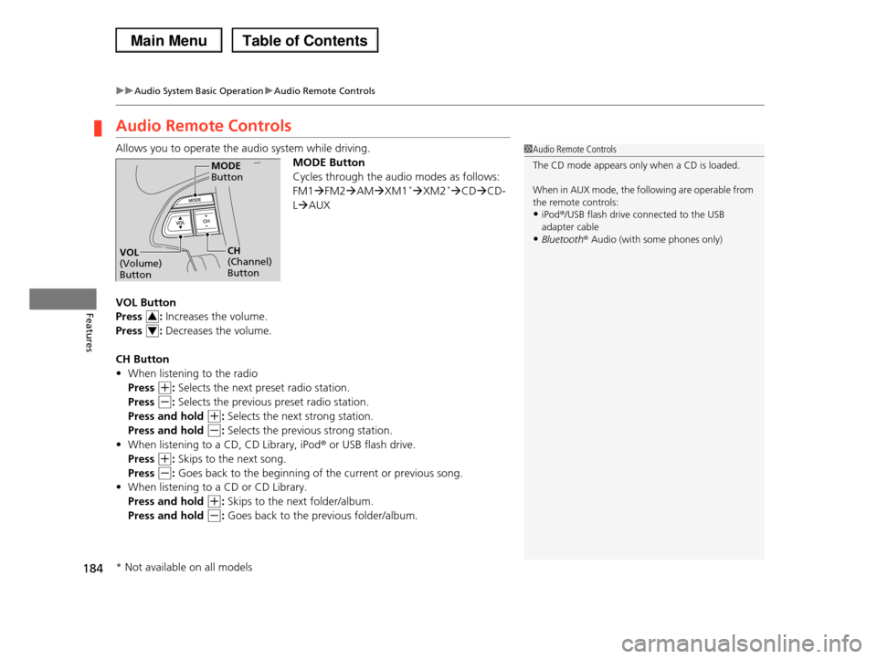 HONDA PILOT 2013 2.G Owners Manual 184
uuAudio System Basic OperationuAudio Remote Controls
Features
Audio Remote Controls
Allows you to operate the audio system while driving.
MODE Button
Cycles through the audio modes as follows:
F HONDA PILOT 2013 2.G Owners Manual 184
uuAudio System Basic OperationuAudio Remote Controls
Features
Audio Remote Controls
Allows you to operate the audio system while driving.
MODE Button
Cycles through the audio modes as follows:
F