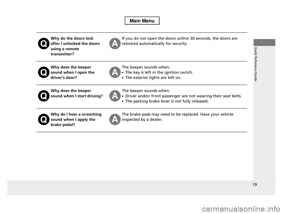 HONDA PILOT 2013 2.G User Guide 19
Quick Reference Guide
Why do the doors lock  
after I unlocked the doors 
using a remote 
transmitter?
If you do not open the doors within 30 seconds, the doors are 
relocked automatically for secu