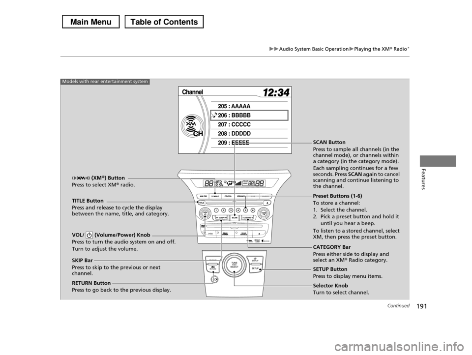 HONDA PILOT 2013 2.G Owners Manual 191
uuAudio System Basic OperationuPlaying the XM® Radio*
Continued
Features
SCAN Button
Press to sample all channels (in the channel mode), or channels within a category (in the category mode).
HONDA PILOT 2013 2.G Owners Manual 191
uuAudio System Basic OperationuPlaying the XM® Radio*
Continued
Features
SCAN Button
Press to sample all channels (in the channel mode), or channels within a category (in the category mode).