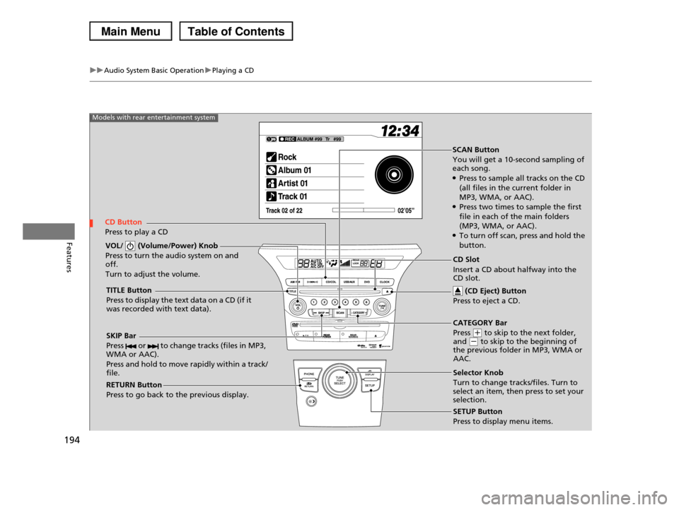 HONDA PILOT 2013 2.G Owners Manual 194
uuAudio System Basic OperationuPlaying a CD
Features
SCAN Button
You will get a 10-second sampling of each song.●Press to sample all tracks on the CD
(all files in the current folder in
MP3 HONDA PILOT 2013 2.G Owners Manual 194
uuAudio System Basic OperationuPlaying a CD
Features
SCAN Button
You will get a 10-second sampling of each song.●Press to sample all tracks on the CD
(all files in the current folder in
MP3