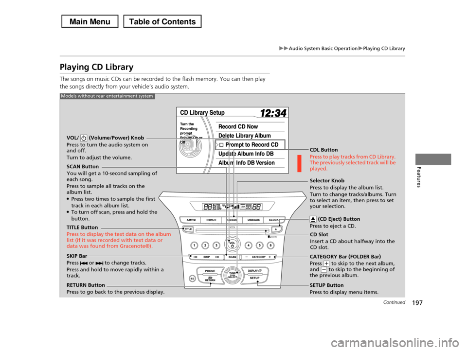 HONDA PILOT 2013 2.G Owners Manual 197
uuAudio System Basic OperationuPlaying CD Library
Continued
Features
Playing CD Library
The songs on music CDs can be recorded to the flash memory. You can then play
the songs directly from your HONDA PILOT 2013 2.G Owners Manual 197
uuAudio System Basic OperationuPlaying CD Library
Continued
Features
Playing CD Library
The songs on music CDs can be recorded to the flash memory. You can then play
the songs directly from your