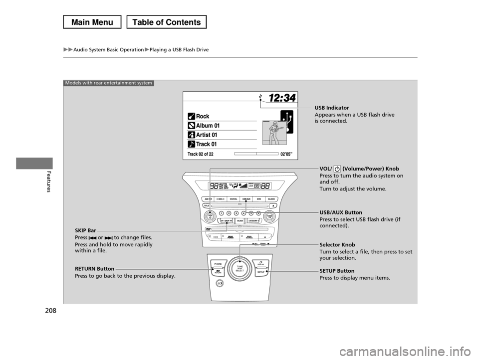 HONDA PILOT 2013 2.G Owners Manual 208
uuAudio System Basic OperationuPlaying a USB Flash Drive
FeaturesVOL/ (Volume/Power) Knob
Press to turn the audio system on and off.
Turn to adjust the volume.
RETURN Button
Press to go back HONDA PILOT 2013 2.G Owners Manual 208
uuAudio System Basic OperationuPlaying a USB Flash Drive
FeaturesVOL/ (Volume/Power) Knob
Press to turn the audio system on and off.
Turn to adjust the volume.
RETURN Button
Press to go back