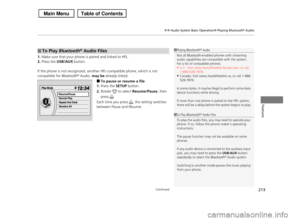 HONDA PILOT 2013 2.G Owners Manual Continued213
uuAudio System Basic OperationuPlaying Bluetooth® Audio
Features
1.Make sure that your phone is paired and linked to HFL.
2.Press the USB/AUX button.
If the phone is not recognized, anot HONDA PILOT 2013 2.G Owners Manual Continued213
uuAudio System Basic OperationuPlaying Bluetooth® Audio
Features
1.Make sure that your phone is paired and linked to HFL.
2.Press the USB/AUX button.
If the phone is not recognized, anot