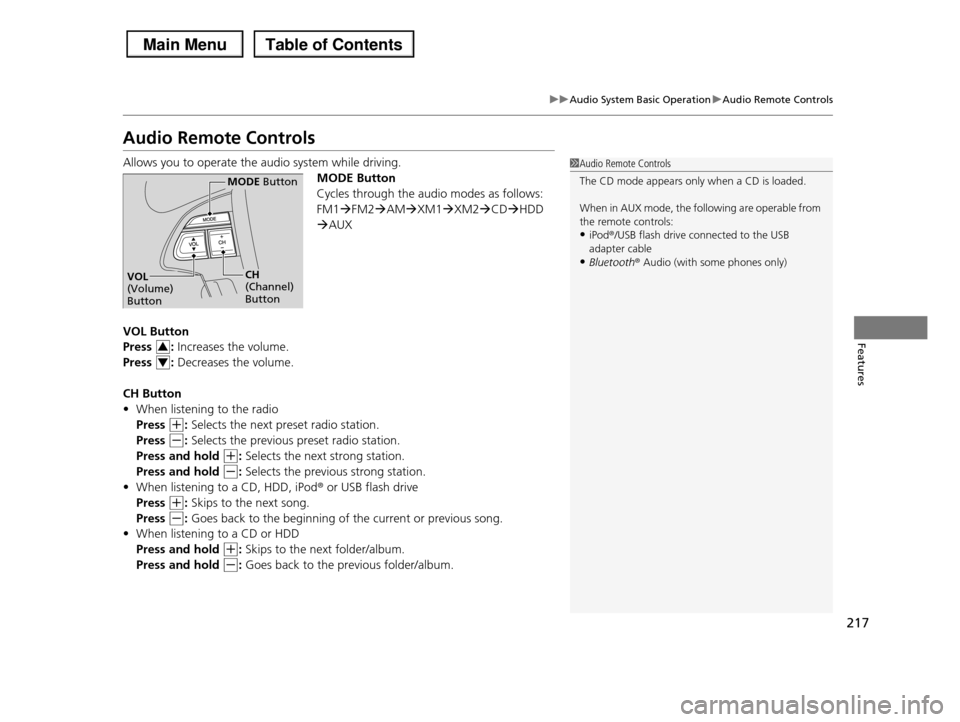 HONDA PILOT 2013 2.G Owners Manual 217
uuAudio System Basic OperationuAudio Remote Controls
Features
Audio Remote Controls
Allows you to operate the audio system while driving.
MODE Button
Cycles through the audio modes as follows:
F HONDA PILOT 2013 2.G Owners Manual 217
uuAudio System Basic OperationuAudio Remote Controls
Features
Audio Remote Controls
Allows you to operate the audio system while driving.
MODE Button
Cycles through the audio modes as follows:
F