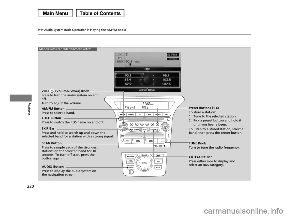 HONDA PILOT 2013 2.G Owners Manual 220
uuAudio System Basic OperationuPlaying the AM/FM Radio
Features
Models with rear entertainment system
TUNE Knob
Turn to tune the radio frequency.
SCAN Button
Press to sample each of the strongest HONDA PILOT 2013 2.G Owners Manual 220
uuAudio System Basic OperationuPlaying the AM/FM Radio
Features
Models with rear entertainment system
TUNE Knob
Turn to tune the radio frequency.
SCAN Button
Press to sample each of the strongest