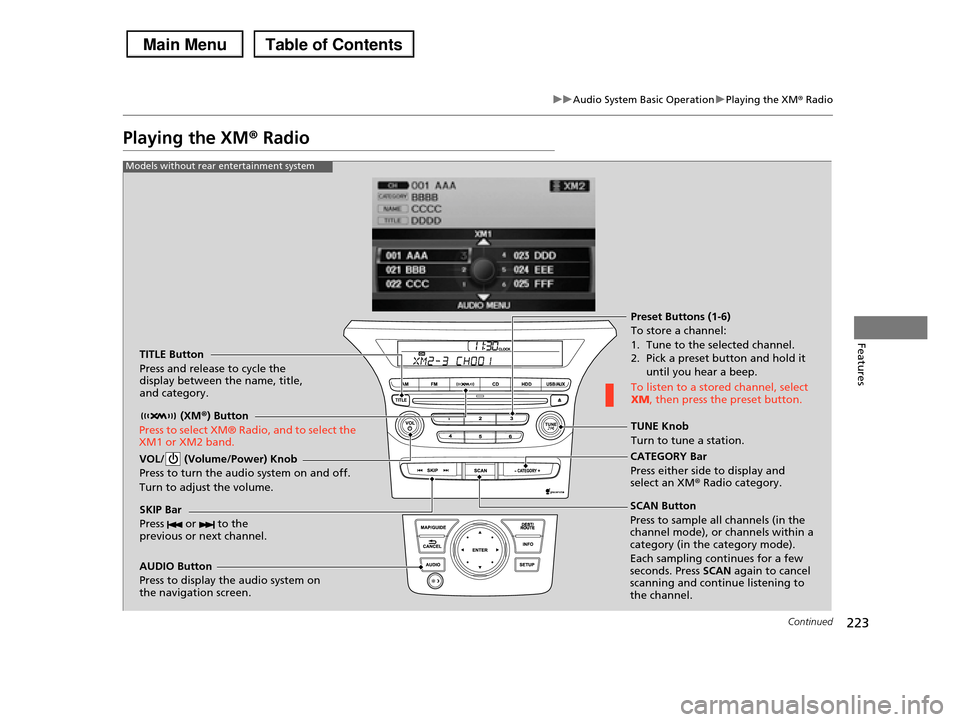 HONDA PILOT 2013 2.G Owners Manual 223
uuAudio System Basic OperationuPlaying the XM® Radio
Continued
Features
Playing the XM® Radio
TITLE Button
Press and release to cycle the display between the name, title, and category.
(XM®) HONDA PILOT 2013 2.G Owners Manual 223
uuAudio System Basic OperationuPlaying the XM® Radio
Continued
Features
Playing the XM® Radio
TITLE Button
Press and release to cycle the display between the name, title, and category.
(XM®)