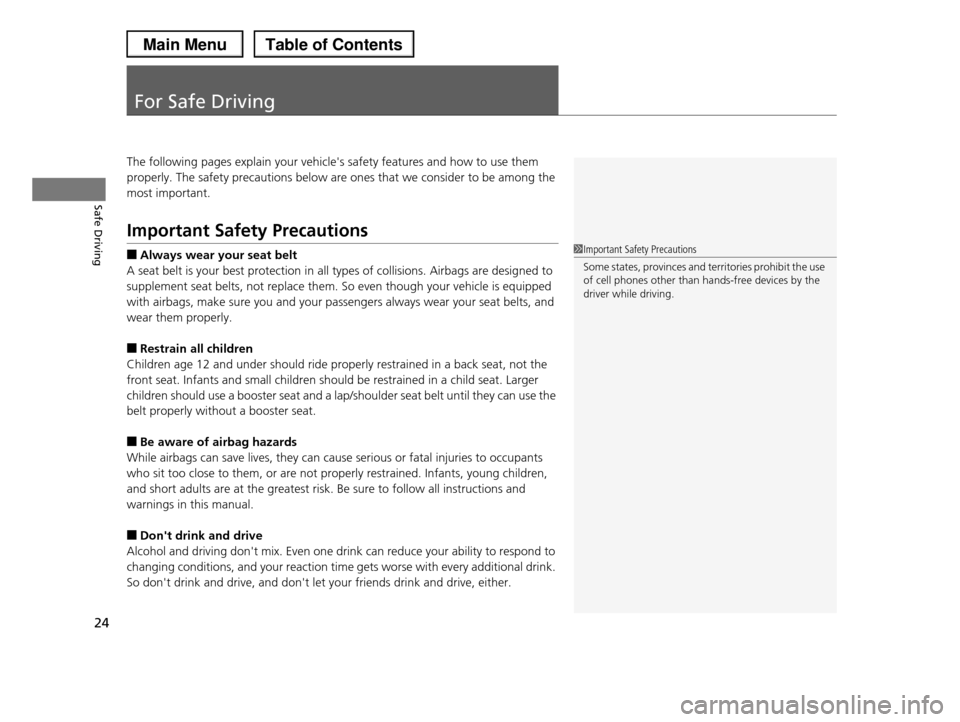 HONDA PILOT 2013 2.G Owners Manual 24
Safe Driving
For Safe Driving
The following pages explain your vehicles safety features and how to use them
properly. The safety precautions below are ones that we consider to be among the
most HONDA PILOT 2013 2.G Owners Manual 24
Safe Driving
For Safe Driving
The following pages explain your vehicles safety features and how to use them
properly. The safety precautions below are ones that we consider to be among the
most