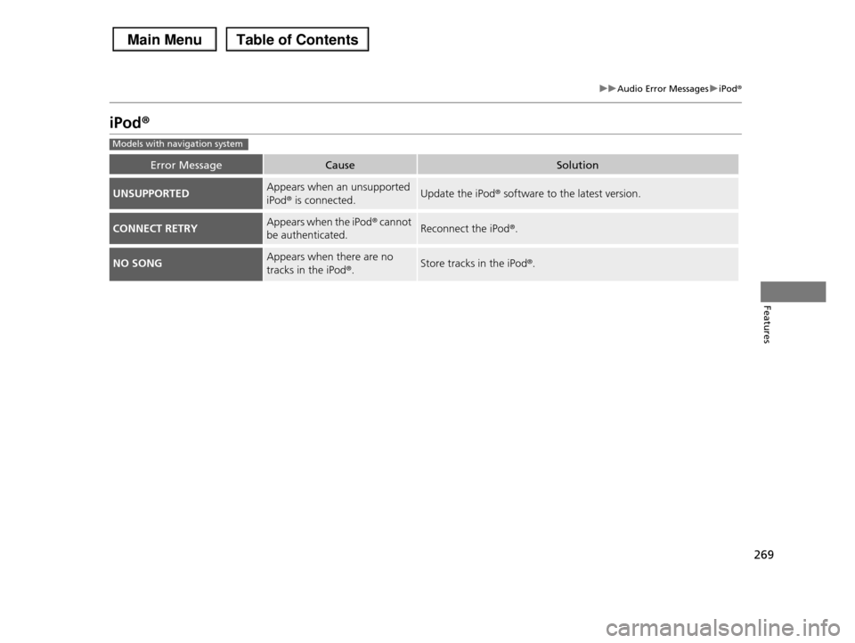 HONDA PILOT 2013 2.G Owners Manual 269
uuAudio Error MessagesuiPodr
Features
iPodr
Error MessageCauseSolution
UNSUPPORTEDAppears when an unsupported
iPodr is connected.Update the iPodr software to the latest version.
CONNECT RETRYApp HONDA PILOT 2013 2.G Owners Manual 269
uuAudio Error MessagesuiPodr
Features
iPodr
Error MessageCauseSolution
UNSUPPORTEDAppears when an unsupported
iPodr is connected.Update the iPodr software to the latest version.
CONNECT RETRYApp