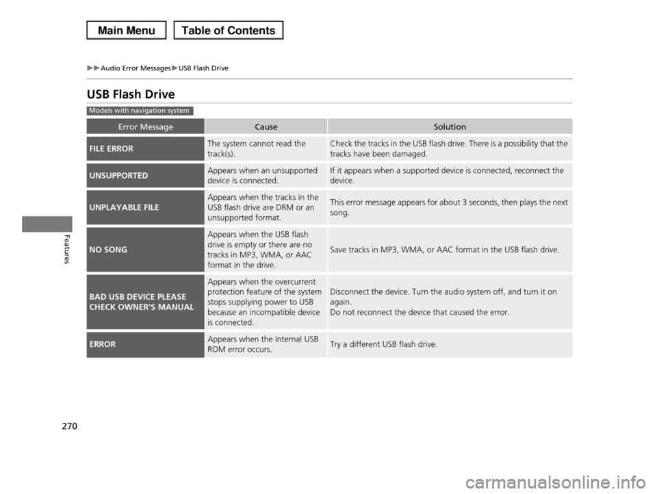 HONDA PILOT 2013 2.G Owners Manual 270
uuAudio Error MessagesuUSB Flash Drive
Features
USB Flash Drive
Error MessageCauseSolution
FILE ERRORThe system cannot read the
track(s).
Check the tracks in the USB flash drive. There is a poss HONDA PILOT 2013 2.G Owners Manual 270
uuAudio Error MessagesuUSB Flash Drive
Features
USB Flash Drive
Error MessageCauseSolution
FILE ERRORThe system cannot read the
track(s).
Check the tracks in the USB flash drive. There is a poss