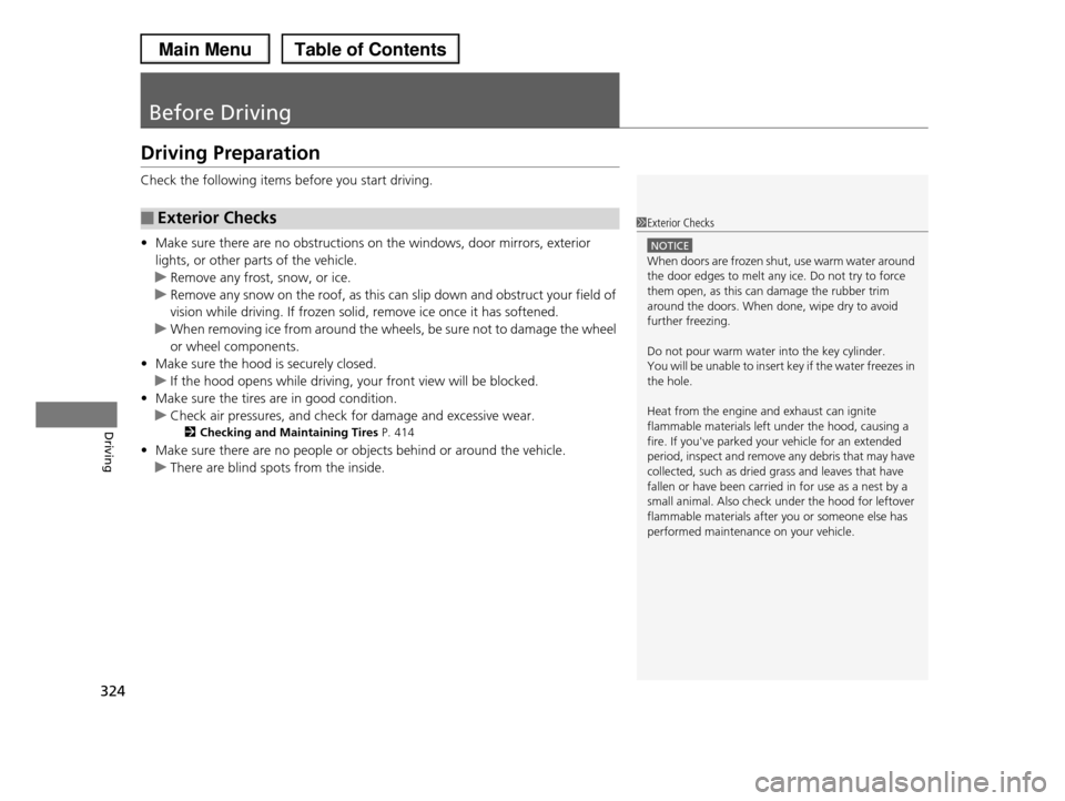 HONDA PILOT 2013 2.G Owners Manual 324
Driving
Before Driving
Driving Preparation
Check the following items before you start driving.
•Make sure there are no obstructions on the windows, door mirrors, exterior
lights, or other part HONDA PILOT 2013 2.G Owners Manual 324
Driving
Before Driving
Driving Preparation
Check the following items before you start driving.
•Make sure there are no obstructions on the windows, door mirrors, exterior
lights, or other part