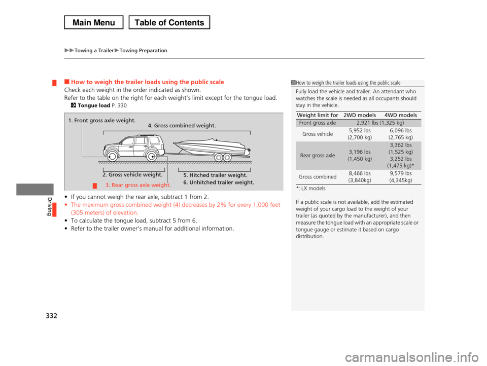 HONDA PILOT 2013 2.G Owners Manual uuTowing a TraileruTowing Preparation
332
Driving
■How to weigh the trailer loads using the public scale
Check each weight in the order indicated as shown.
Refer to the table on the right for each HONDA PILOT 2013 2.G Owners Manual uuTowing a TraileruTowing Preparation
332
Driving
■How to weigh the trailer loads using the public scale
Check each weight in the order indicated as shown.
Refer to the table on the right for each