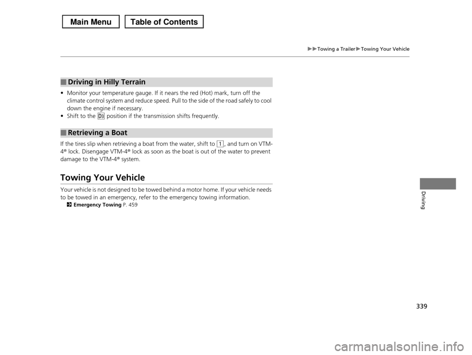 HONDA PILOT 2013 2.G Owners Manual 339
uuTowing a TraileruTowing Your Vehicle
Driving
•Monitor your temperature gauge. If it nears the red (Hot) mark, turn off the
climate control system and reduce speed. Pull to the side of the ro HONDA PILOT 2013 2.G Owners Manual 339
uuTowing a TraileruTowing Your Vehicle
Driving
•Monitor your temperature gauge. If it nears the red (Hot) mark, turn off the
climate control system and reduce speed. Pull to the side of the ro
