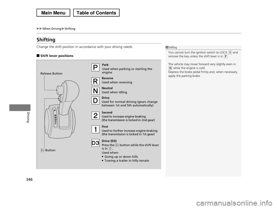 HONDA PILOT 2013 2.G Owners Manual 346
uuWhen DrivinguShifting
Driving
Shifting
Change the shift position in accordance with your driving needs.
■Shift lever positions
1Shifting
You cannot turn the ignition switch to LOCK (0 and rem HONDA PILOT 2013 2.G Owners Manual 346
uuWhen DrivinguShifting
Driving
Shifting
Change the shift position in accordance with your driving needs.
■Shift lever positions
1Shifting
You cannot turn the ignition switch to LOCK (0 and rem