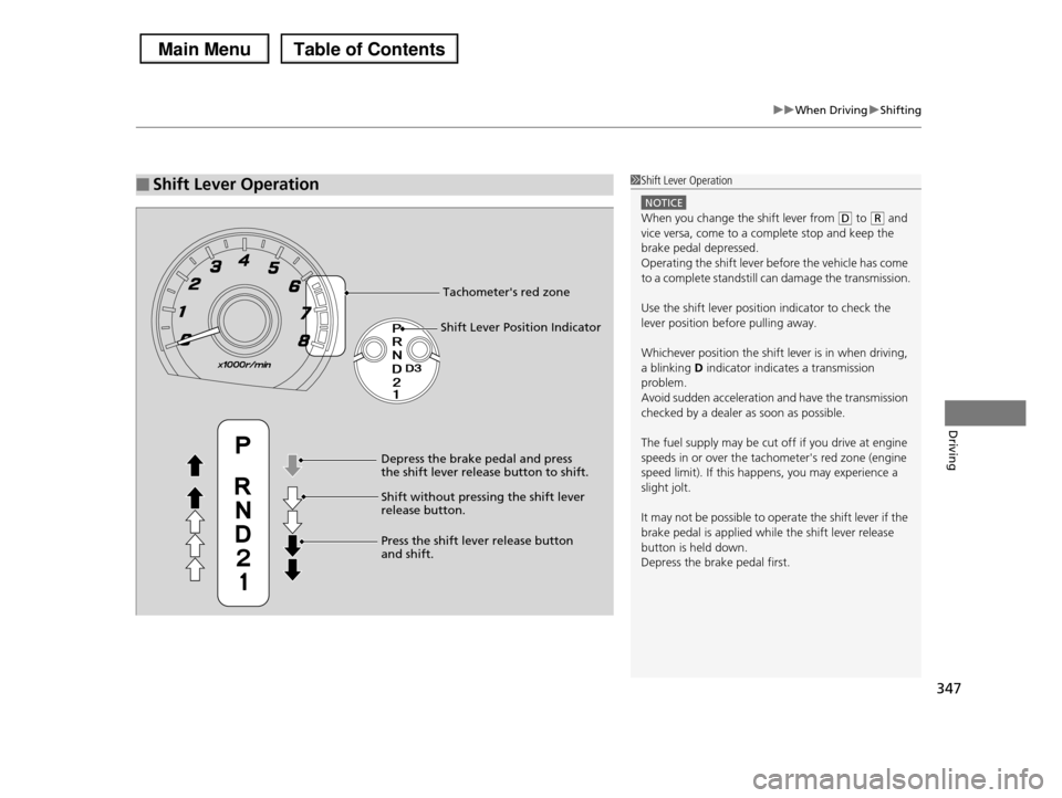 HONDA PILOT 2013 2.G Owners Manual 347
uuWhen DrivinguShifting
Driving
■Shift Lever Operation1Shift Lever Operation
NOTICE
When you change the shift lever from (D to (R and vice versa, come to a complete stop and keep the
brake ped HONDA PILOT 2013 2.G Owners Manual 347
uuWhen DrivinguShifting
Driving
■Shift Lever Operation1Shift Lever Operation
NOTICE
When you change the shift lever from (D to (R and vice versa, come to a complete stop and keep the
brake ped