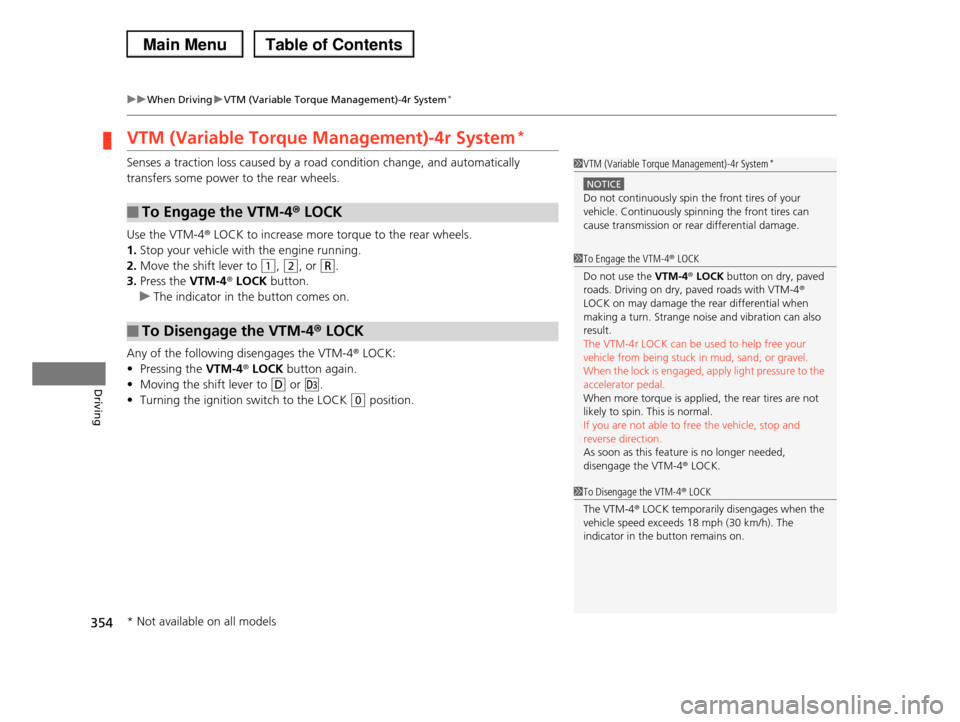 HONDA PILOT 2013 2.G Owners Manual 354
uuWhen DrivinguVTM (Variable Torque Management)-4r System*
Driving
VTM (Variable Torque Management)-4r System*
Senses a traction loss caused by a road condition change, and automatically
transfer HONDA PILOT 2013 2.G Owners Manual 354
uuWhen DrivinguVTM (Variable Torque Management)-4r System*
Driving
VTM (Variable Torque Management)-4r System*
Senses a traction loss caused by a road condition change, and automatically
transfer