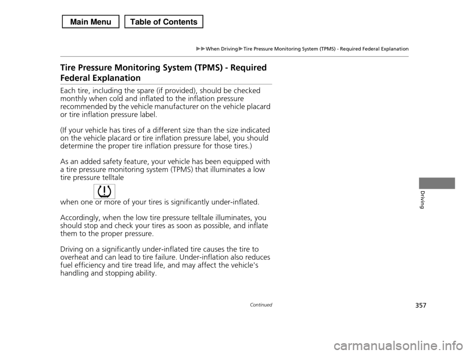 HONDA PILOT 2013 2.G Owners Manual 357
uuWhen DrivinguTire Pressure Monitoring System (TPMS) - Required Federal Explanation
Continued
Driving
Tire Pressure Monitoring System (TPMS) - Required
Federal Explanation
Each tire, including t HONDA PILOT 2013 2.G Owners Manual 357
uuWhen DrivinguTire Pressure Monitoring System (TPMS) - Required Federal Explanation
Continued
Driving
Tire Pressure Monitoring System (TPMS) - Required
Federal Explanation
Each tire, including t