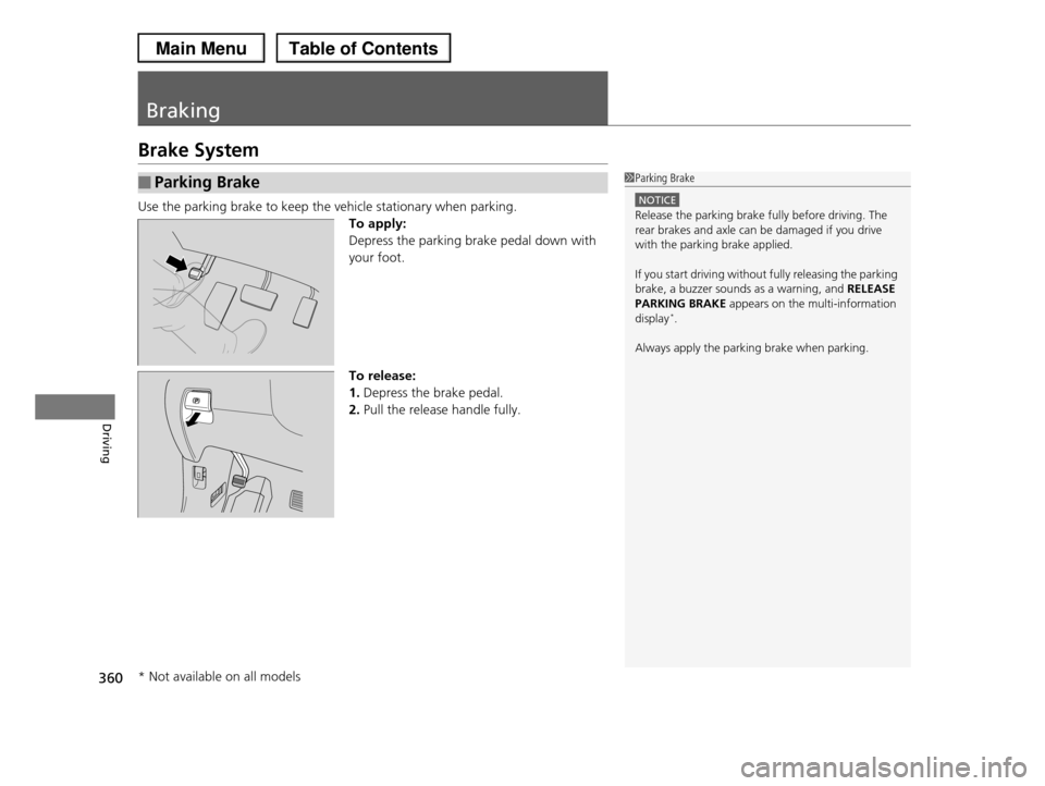 HONDA PILOT 2013 2.G Owners Manual 360
Driving
Braking
Brake System
Use the parking brake to keep the vehicle stationary when parking.
To apply:
Depress the parking brake pedal down with
your foot.
To release:
1.Depress the brake HONDA PILOT 2013 2.G Owners Manual 360
Driving
Braking
Brake System
Use the parking brake to keep the vehicle stationary when parking.
To apply:
Depress the parking brake pedal down with
your foot.
To release:
1.Depress the brake