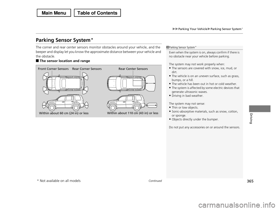 HONDA PILOT 2013 2.G Owners Manual 365
uuParking Your VehicleuParking Sensor System*
Continued
Driving
Parking Sensor System*
The corner and rear center sensors monitor obstacles around your vehicle, and the
beeper and display let yo HONDA PILOT 2013 2.G Owners Manual 365
uuParking Your VehicleuParking Sensor System*
Continued
Driving
Parking Sensor System*
The corner and rear center sensors monitor obstacles around your vehicle, and the
beeper and display let yo