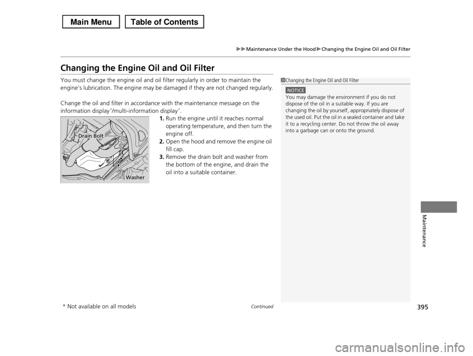 HONDA PILOT 2013 2.G Owners Manual 395
uuMaintenance Under the HooduChanging the Engine Oil and Oil Filter
Continued
Maintenance
Changing the Engine Oil and Oil Filter
You must change the engine oil and oil filter regularly in order to HONDA PILOT 2013 2.G Owners Manual 395
uuMaintenance Under the HooduChanging the Engine Oil and Oil Filter
Continued
Maintenance
Changing the Engine Oil and Oil Filter
You must change the engine oil and oil filter regularly in order to