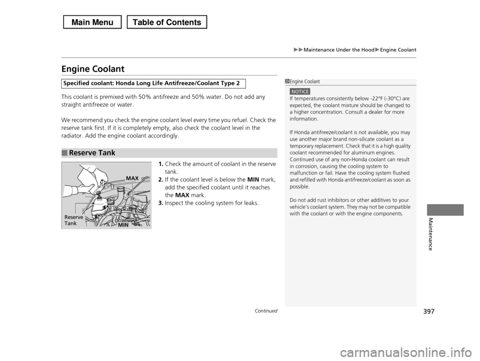 HONDA PILOT 2013 2.G Owners Manual 397
uuMaintenance Under the HooduEngine Coolant
Continued
Maintenance
Engine Coolant
This coolant is premixed with 50% antifreeze and 50% water. Do not add any
straight antifreeze or water.
We recom HONDA PILOT 2013 2.G Owners Manual 397
uuMaintenance Under the HooduEngine Coolant
Continued
Maintenance
Engine Coolant
This coolant is premixed with 50% antifreeze and 50% water. Do not add any
straight antifreeze or water.
We recom