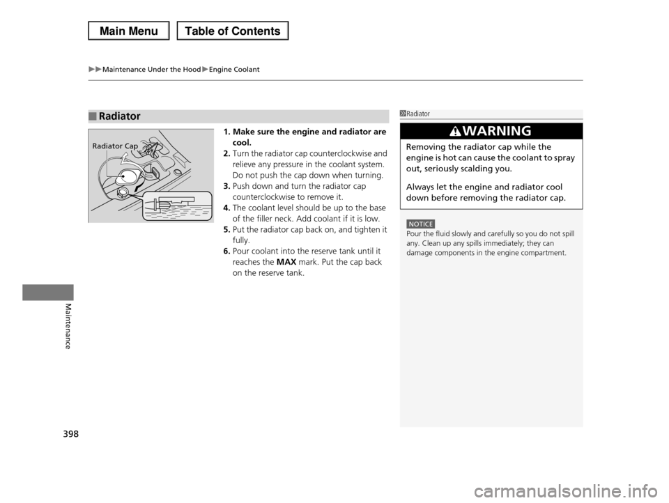 HONDA PILOT 2013 2.G Owners Manual uuMaintenance Under the HooduEngine Coolant
398
Maintenance
1. Make sure the engine and radiator are
cool.
2.Turn the radiator cap counterclockwise and
relieve any pressure in the coolant system.
HONDA PILOT 2013 2.G Owners Manual uuMaintenance Under the HooduEngine Coolant
398
Maintenance
1. Make sure the engine and radiator are
cool.
2.Turn the radiator cap counterclockwise and
relieve any pressure in the coolant system.