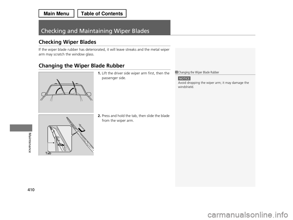 HONDA PILOT 2013 2.G Owners Manual 410
Maintenance
Checking and Maintaining Wiper Blades
Checking Wiper Blades
If the wiper blade rubber has deteriorated, it will leave streaks and the metal wiper
arm may scratch the window glass.
Cha HONDA PILOT 2013 2.G Owners Manual 410
Maintenance
Checking and Maintaining Wiper Blades
Checking Wiper Blades
If the wiper blade rubber has deteriorated, it will leave streaks and the metal wiper
arm may scratch the window glass.
Cha