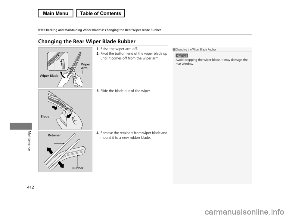 HONDA PILOT 2013 2.G Owners Manual 412
uuChecking and Maintaining Wiper BladesuChanging the Rear Wiper Blade Rubber
Maintenance
Changing the Rear Wiper Blade Rubber
1.Raise the wiper arm off.
2.Pivot the bottom end of the wiper blade u HONDA PILOT 2013 2.G Owners Manual 412
uuChecking and Maintaining Wiper BladesuChanging the Rear Wiper Blade Rubber
Maintenance
Changing the Rear Wiper Blade Rubber
1.Raise the wiper arm off.
2.Pivot the bottom end of the wiper blade u