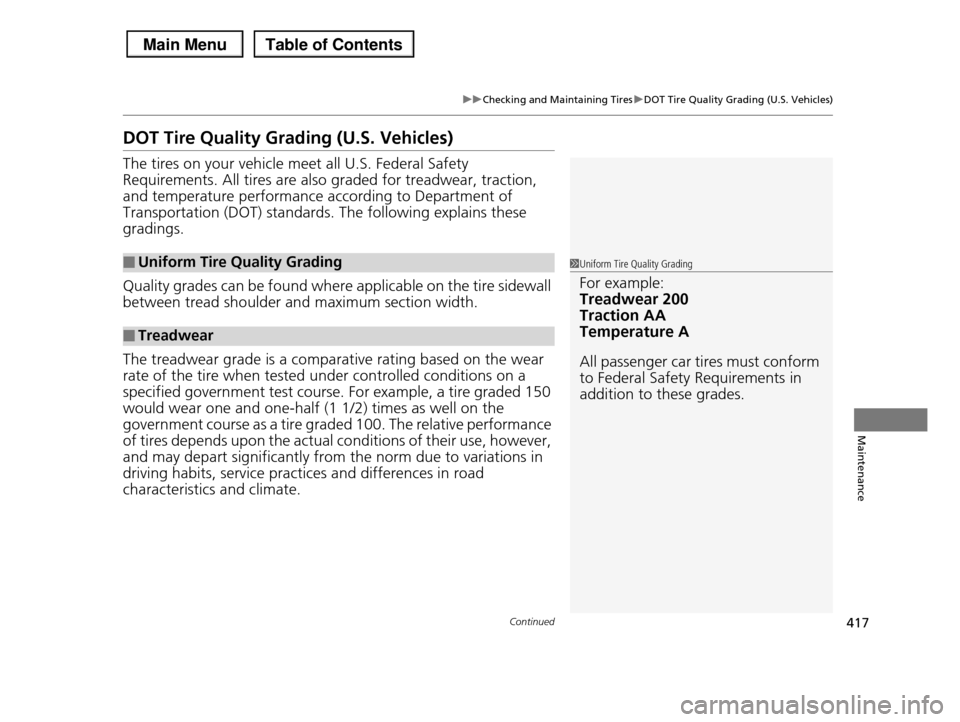 HONDA PILOT 2013 2.G Owners Manual 417
uuChecking and Maintaining TiresuDOT Tire Quality Grading (U.S. Vehicles)
Continued
Maintenance
DOT Tire Quality Grading (U.S. Vehicles)
The tires on your vehicle meet all U.S. Federal Safety
Req HONDA PILOT 2013 2.G Owners Manual 417
uuChecking and Maintaining TiresuDOT Tire Quality Grading (U.S. Vehicles)
Continued
Maintenance
DOT Tire Quality Grading (U.S. Vehicles)
The tires on your vehicle meet all U.S. Federal Safety
Req