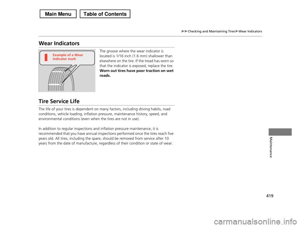 HONDA PILOT 2013 2.G Owners Manual 419
uuChecking and Maintaining TiresuWear Indicators
Maintenance
Wear Indicators
The groove where the wear indicator is
located is 1/16 inch (1.6 mm) shallower than
elsewhere on the tire. If the t HONDA PILOT 2013 2.G Owners Manual 419
uuChecking and Maintaining TiresuWear Indicators
Maintenance
Wear Indicators
The groove where the wear indicator is
located is 1/16 inch (1.6 mm) shallower than
elsewhere on the tire. If the t