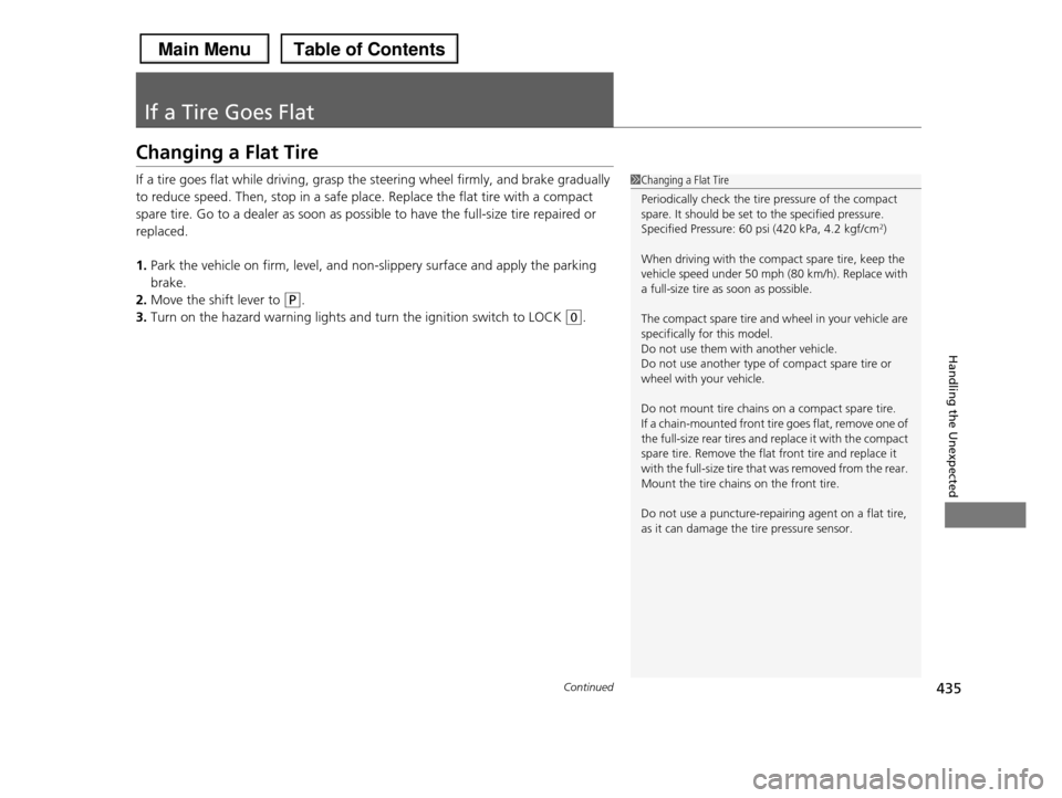 HONDA PILOT 2013 2.G Owners Manual 435Continued
Handling the Unexpected
If a Tire Goes Flat
Changing a Flat Tire
If a tire goes flat while driving, grasp the steering wheel firmly, and brake gradually
to reduce speed. Then, stop in a HONDA PILOT 2013 2.G Owners Manual 435Continued
Handling the Unexpected
If a Tire Goes Flat
Changing a Flat Tire
If a tire goes flat while driving, grasp the steering wheel firmly, and brake gradually
to reduce speed. Then, stop in a