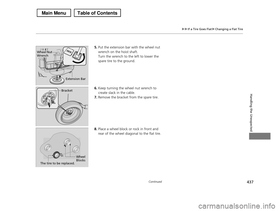 HONDA PILOT 2013 2.G Owners Manual 437
uuIf a Tire Goes FlatuChanging a Flat Tire
Continued
Handling the Unexpected
5.Put the extension bar with the wheel nut
wrench on the hoist shaft.
Turn the wrench to the left to lower the
spa HONDA PILOT 2013 2.G Owners Manual 437
uuIf a Tire Goes FlatuChanging a Flat Tire
Continued
Handling the Unexpected
5.Put the extension bar with the wheel nut
wrench on the hoist shaft.
Turn the wrench to the left to lower the
spa