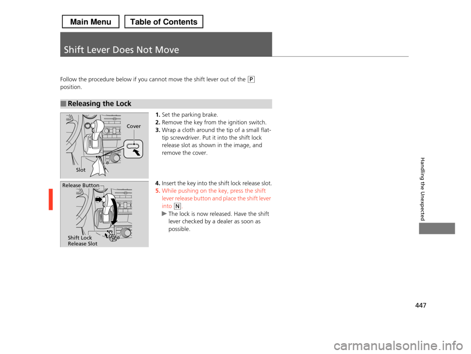 HONDA PILOT 2013 2.G Owners Manual 447
Handling the Unexpected
Shift Lever Does Not Move
Follow the procedure below if you cannot move the shift lever out of the (P
position.
1.Set the parking brake.
2.Remove the key from the ignition HONDA PILOT 2013 2.G Owners Manual 447
Handling the Unexpected
Shift Lever Does Not Move
Follow the procedure below if you cannot move the shift lever out of the (P
position.
1.Set the parking brake.
2.Remove the key from the ignition