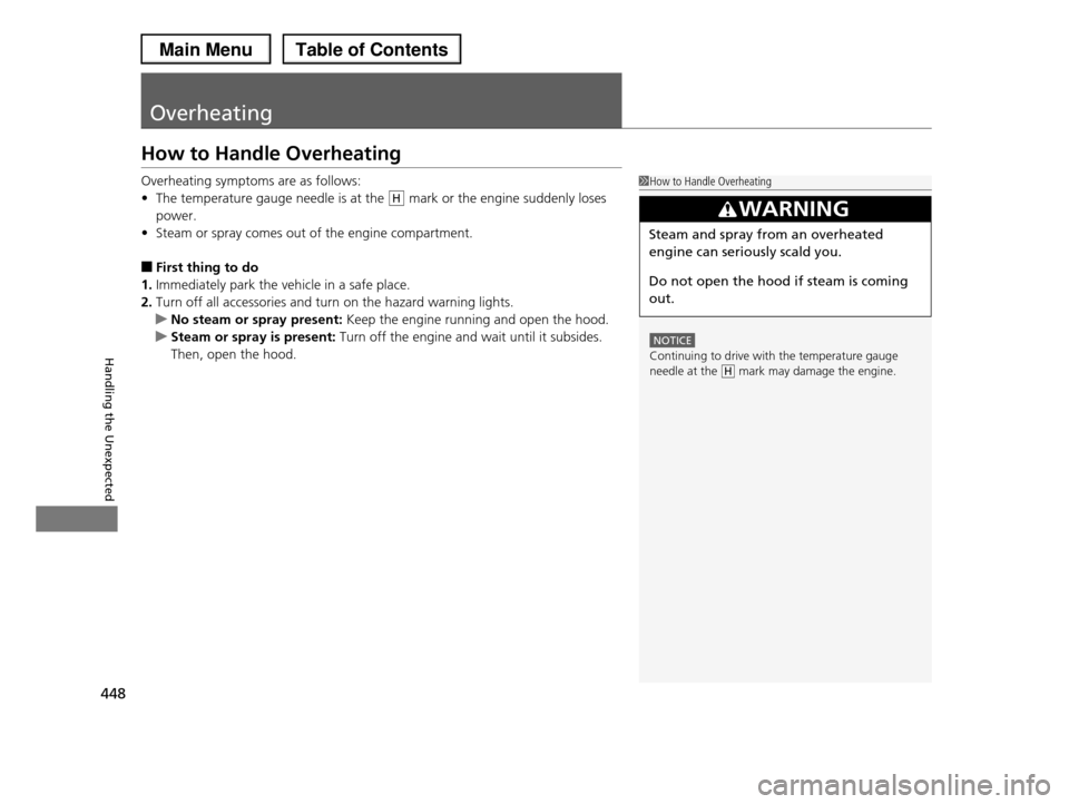 HONDA PILOT 2013 2.G Owners Manual 448
Handling the Unexpected
Overheating
How to Handle Overheating
Overheating symptoms are as follows: 
•The temperature gauge needle is at the   mark or the engine suddenly loses 
power.
•Steam o