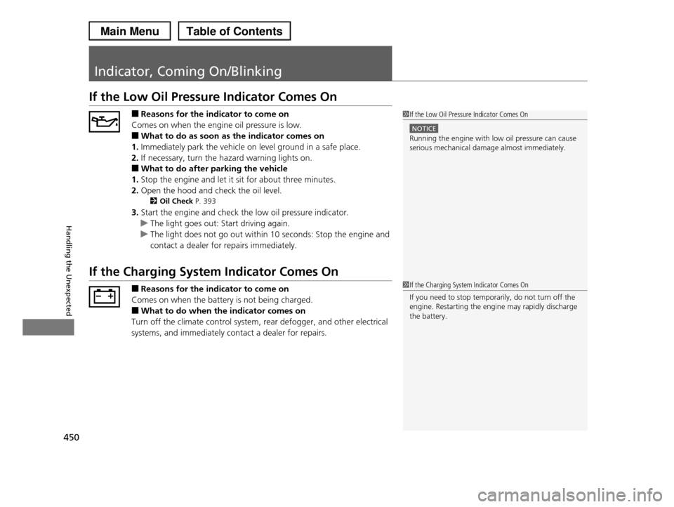 HONDA PILOT 2013 2.G Owners Manual 450
Handling the Unexpected
Indicator, Coming On/Blinking
If the Low Oil Pressure Indicator Comes On
■Reasons for the indicator to come on
Comes on when the engine oil pressure is low.
■What to do HONDA PILOT 2013 2.G Owners Manual 450
Handling the Unexpected
Indicator, Coming On/Blinking
If the Low Oil Pressure Indicator Comes On
■Reasons for the indicator to come on
Comes on when the engine oil pressure is low.
■What to do