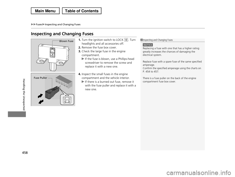 HONDA PILOT 2013 2.G Owners Manual 458
uuFusesuInspecting and Changing Fuses
Handling the Unexpected
Inspecting and Changing Fuses
1.Turn the ignition switch to LOCK (0. Turn
headlights and all accessories off.
2.Remove the fuse box c HONDA PILOT 2013 2.G Owners Manual 458
uuFusesuInspecting and Changing Fuses
Handling the Unexpected
Inspecting and Changing Fuses
1.Turn the ignition switch to LOCK (0. Turn
headlights and all accessories off.
2.Remove the fuse box c