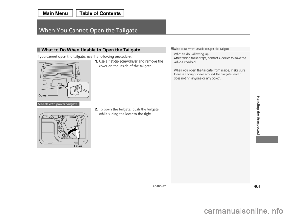HONDA PILOT 2013 2.G Owners Manual 461Continued
Handling the Unexpected
When You Cannot Open the Tailgate
If you cannot open the tailgate, use the following procedure.
1.Use a flat-tip screwdriver and remove the  
cover on the inside o