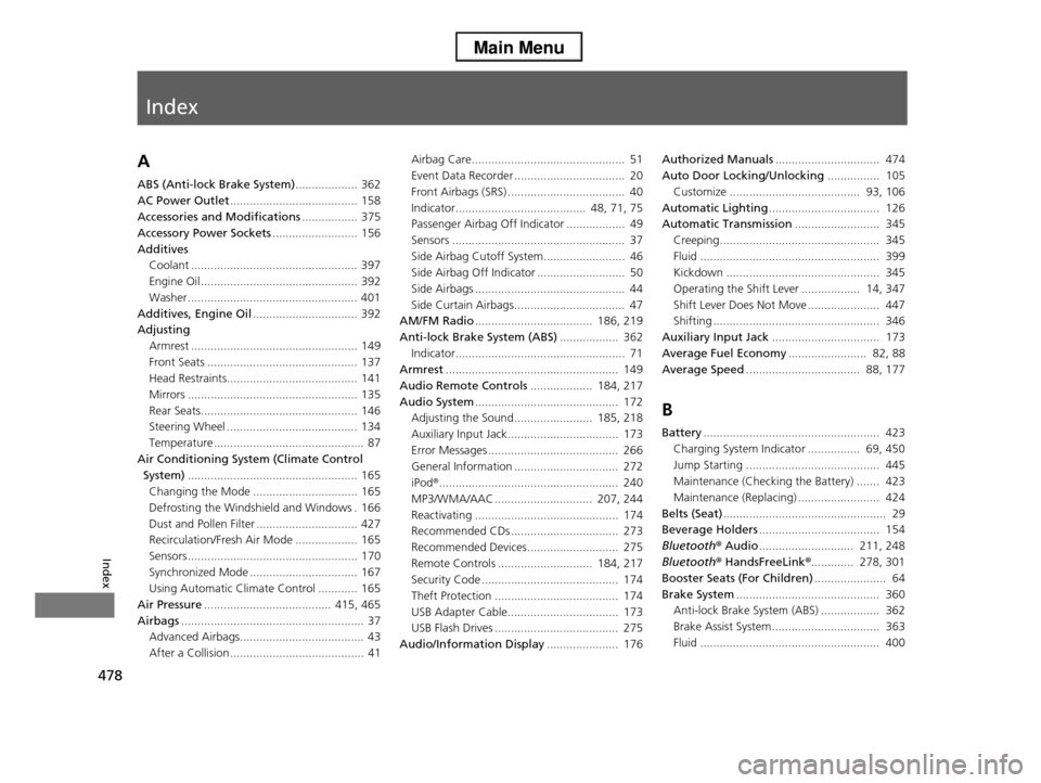 HONDA PILOT 2013 2.G Owners Manual Index
478
Index
Index 
A
ABS (Anti-lock Brake System)................... 362
AC Power Outlet....................................... 158
Accessories and Modifications................. 375
Accessory Pow