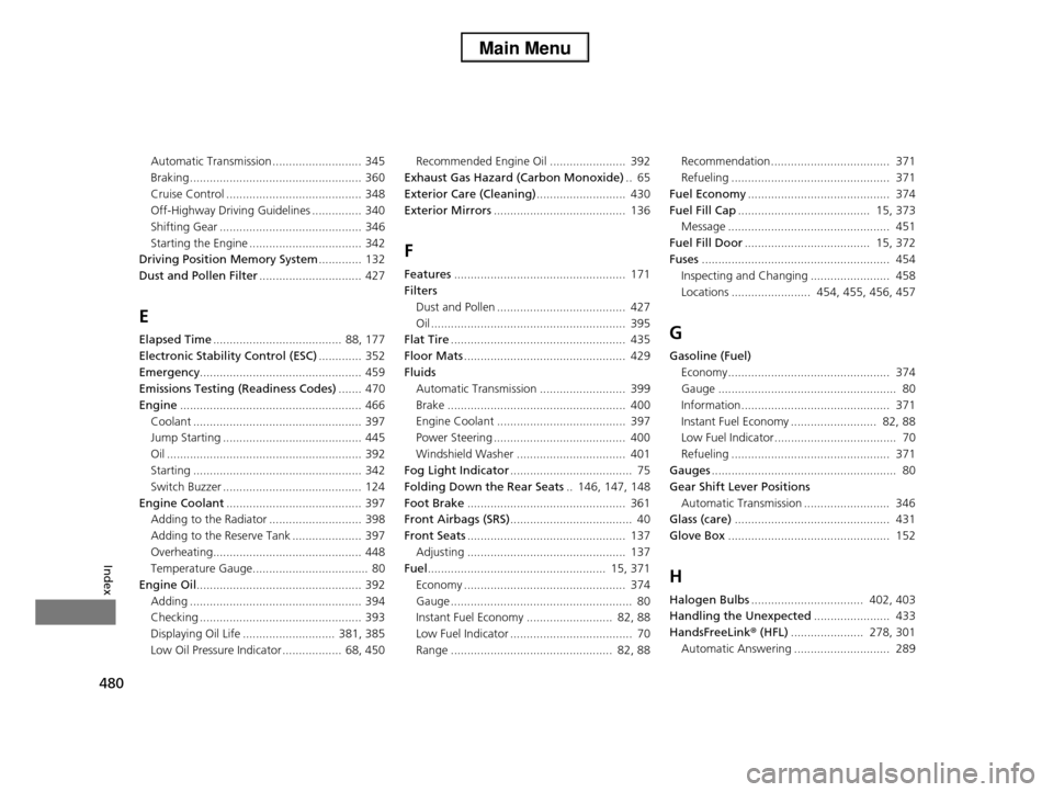 HONDA PILOT 2013 2.G Owners Manual 480
Index
Automatic Transmission ........................... 345 
Braking .................................................... 360 
Cruise Control ......................................... 348 
Off-Hi