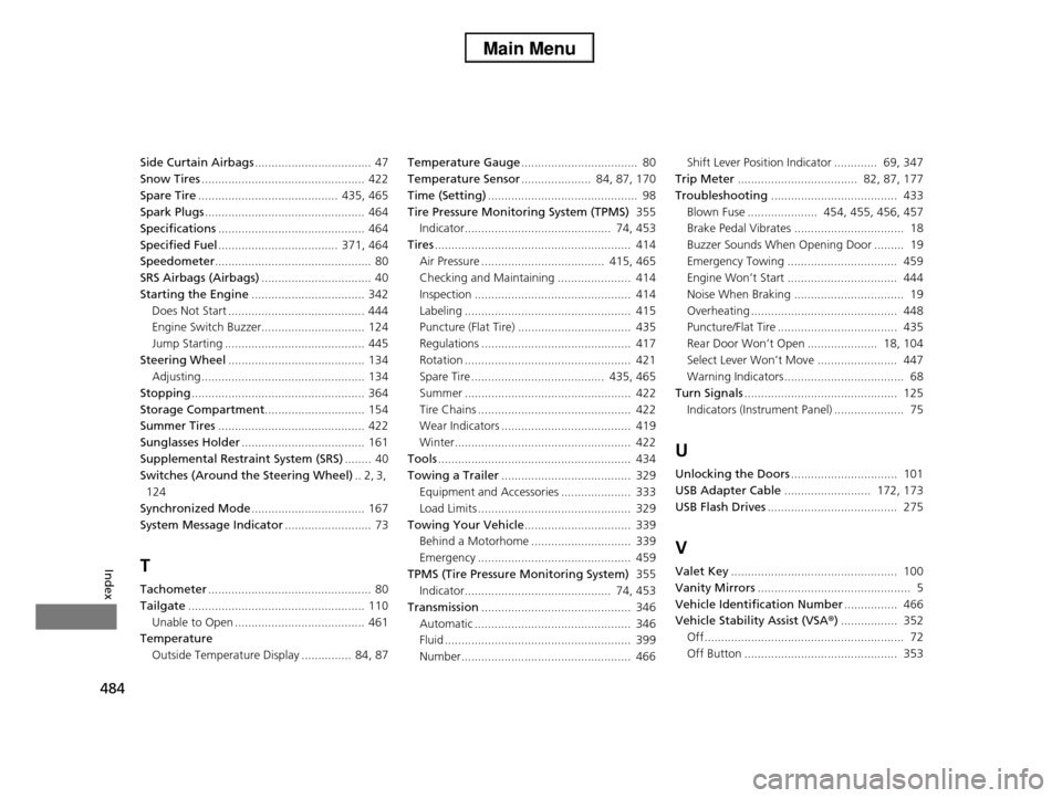 HONDA PILOT 2013 2.G Owners Manual 484
Index
Side Curtain Airbags...................................  47
Snow Tires................................................. 422
Spare Tire..........................................  435, 465
Spa