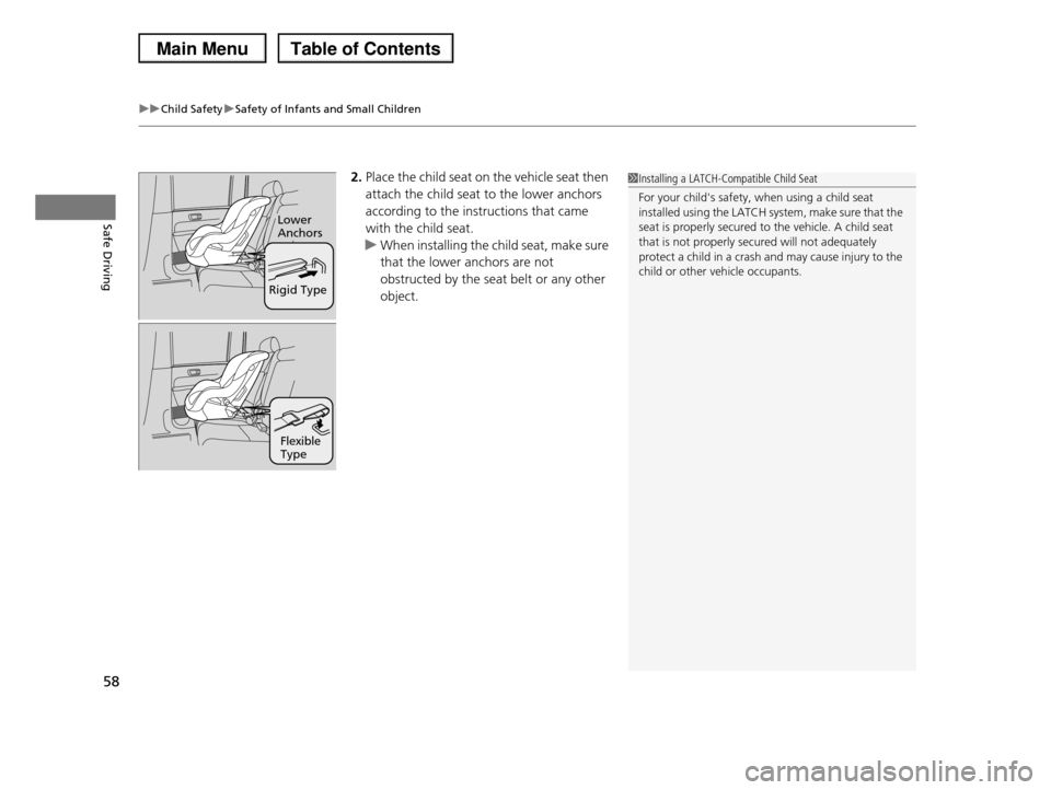 HONDA PILOT 2013 2.G Workshop Manual uuChild SafetyuSafety of Infants and Small Children
58
Safe Driving
2.Place the child seat on the vehicle seat then
attach the child seat to the lower anchors
according to the instructions that came HONDA PILOT 2013 2.G Workshop Manual uuChild SafetyuSafety of Infants and Small Children
58
Safe Driving
2.Place the child seat on the vehicle seat then
attach the child seat to the lower anchors
according to the instructions that came